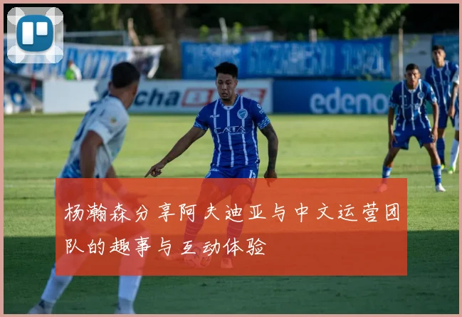 杨瀚森分享阿夫迪亚与中文运营团队的趣事与互动体验